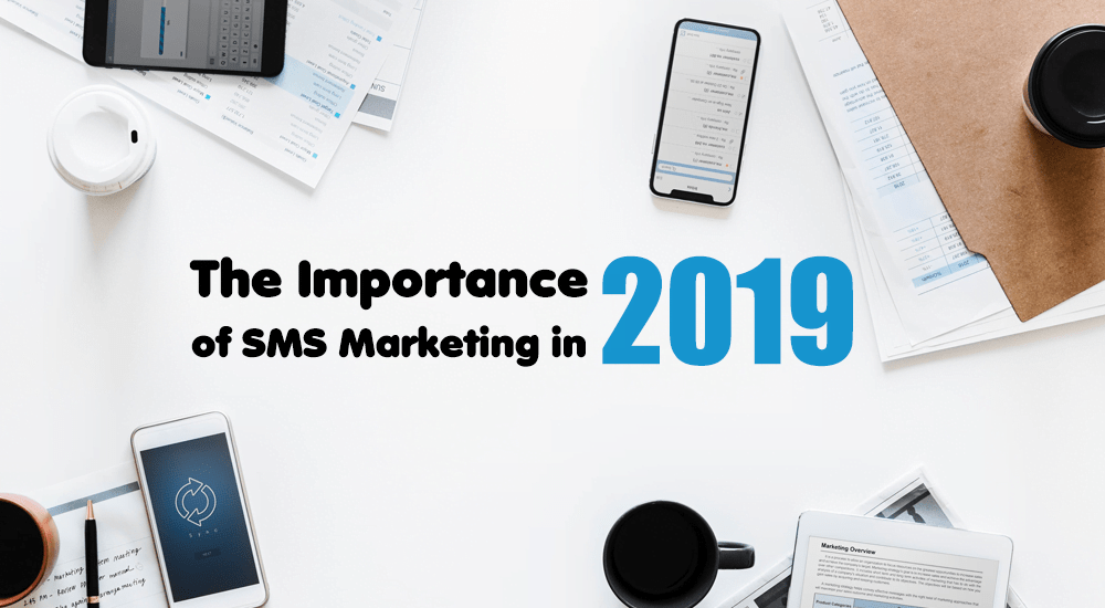 5 Reasons Why SMS Marketing Is Still Important In 2019