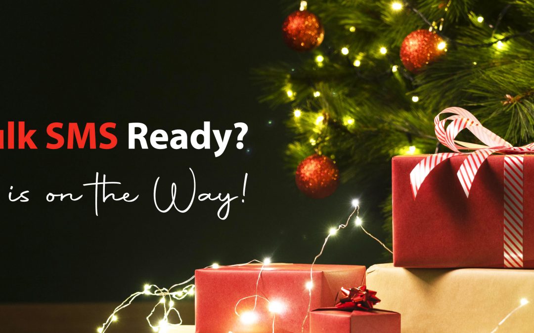IS YOUR BULK SMS READY? CHRISTMAS IS ON THE WAY