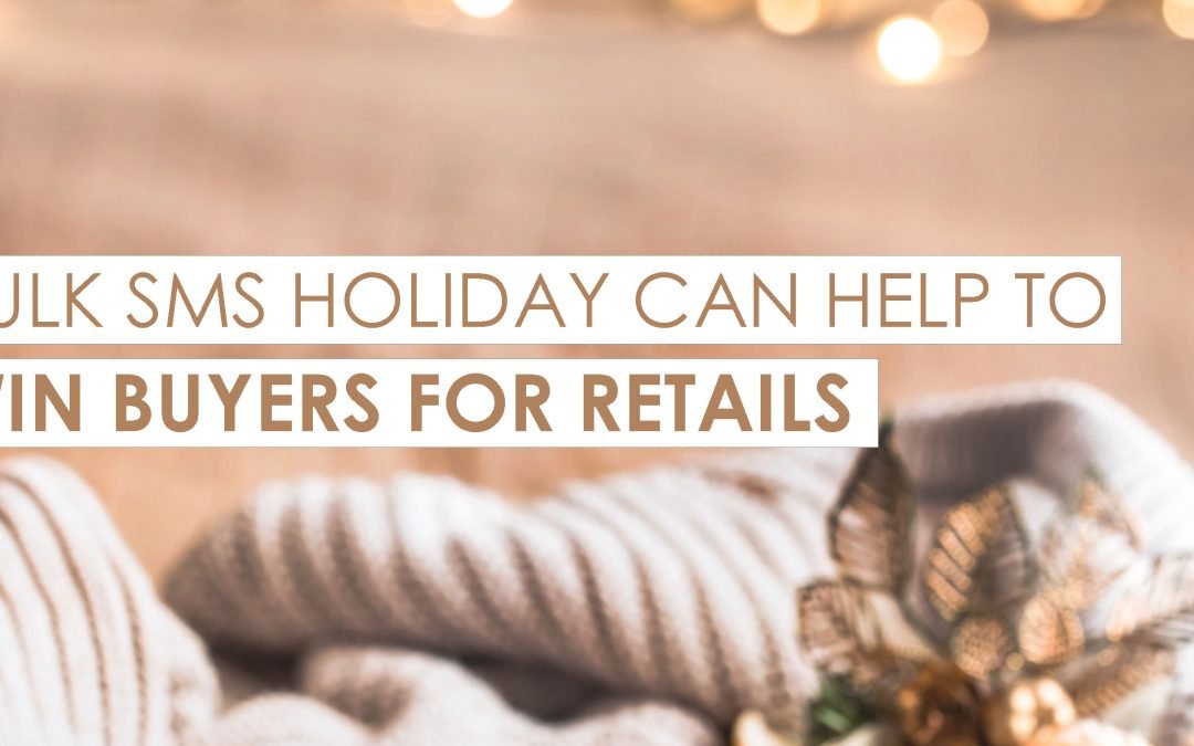 HOW BULK SMS HOLIDAY CAN HELP TO WIN BUYERS FOR RETAILS