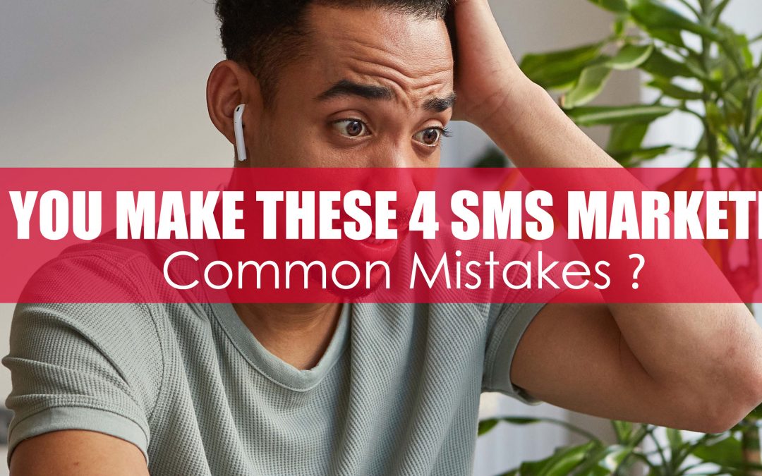 DO YOU MAKE THESE 4 SMS MARKETING COMMON MISTAKES?