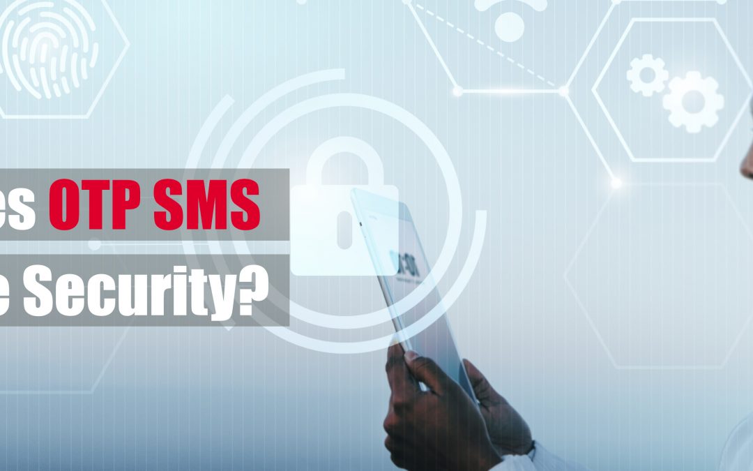 HOW DOES OTP SMS ENHANCE SECURITY?