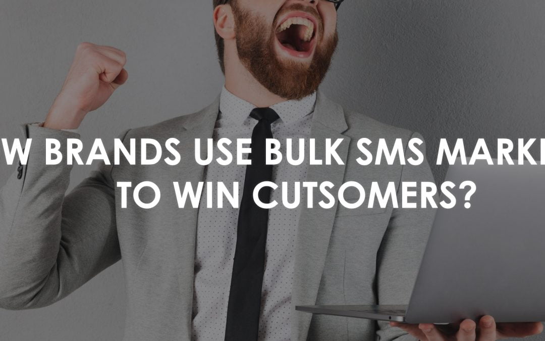 HOW BRANDS USE BULK SMS MARKETING TO WIN CUTSOMERS?